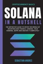 Solana in a Nutshell: The definitive guide to enter the world of decentralized finance, Lending, Yield Farming, Dapps and master it completely