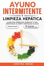 Ayuno Intermitente y Limpieza Hep?tica: Claves para Perder Peso, Energizar tu Vida, Desintoxicar tu Cuerpo y Revitalizar tu Salud