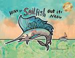 How the Sailfish Got Its Name: A Marine Life “Fish Story” Where Imagination Comes Alive (ages 4-10)