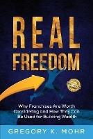 Real Freedom: Why Franchises Are Worth Considering and How They Can Be Used for Building Wealth