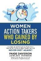 Women Action Takers Who Gained By Losing: Inspirational and Motivational Stories from Women Who Use Intermittent Fasting and Will NEVER DIET AGAIN!