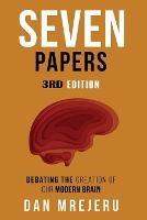 Seven Papers: A collection of investigative papers on the creation of the modern brain