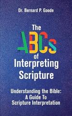 The ABCs of Interpreting Scripture: Understanding the Bible, a Guide to Scripture Interpretation