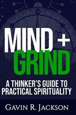 Mind + Grind: A Thinker's Guide to Practical Spirituality