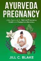 Ayurveda Pregnancy: Using Ayurveda for Optimal Pregnancy Health and Postpartum Recovery