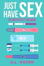 Just Have Sex: A Memoir of Love, Science, and Baby Dust