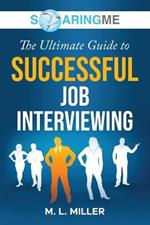 SoaringME The Ultimate Guide to Successful Job Interviewing