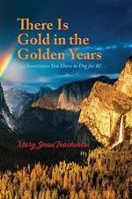 There is Gold in the Golden Years: A Memoir