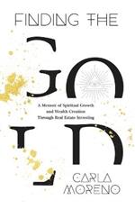 Finding the Gold: A Memoir of Spiritual Growth and Wealth Creation Through Real Estate Investing