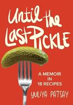 Until the Last Pickle: A memoir in 18 recipes