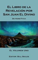 El Libro de la Revelacion por San Juan El Divino: El Volumen Uno