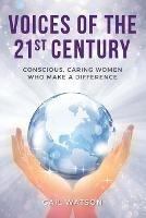 Voices of the 21st Century: Conscious, Caring Women Who Make a Difference