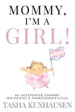 Mommy, I'm a Girl!: My Acceptance Journey Mothering a Transgender Child