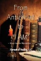 From Antichrist to I AM: Keys To the Mysteries