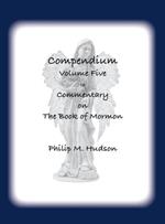 Compendium Volume Five: to Commentary on The Book of Mormon