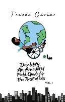 Disability: An Anecdotal Field Guide for the Rest of Us Volume 1