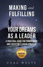 Making and Fulfilling Your Dreams as a Leader: A Practical Guide for Formulating and Executing Strategy