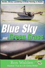 Blue Sky and Green Grass: Murder, Money Laundering and Winter Farming In Alaska