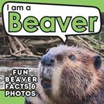 I am a Beaver: A Children's Book with Fun and Educational Animal Facts with Real Photos!