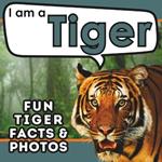 I am a Tiger: A Children's Book with Fun and Educational Animal Facts with Real Photos!