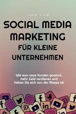 Social Media Marketing fur kleine Unternehmen: Wie man neue Kunden gewinnt, mehr Geld verdienen und Heben Sie sich von der Masse ab