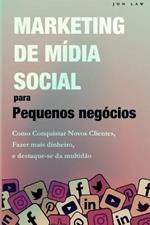 Marketing nas Redes Sociais para Pequenas Empresas: Como conquistar novos clientes, Ganhar mais dinheiro, e Destaque-se da multidao