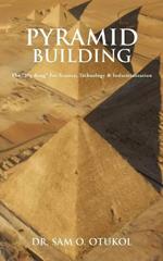 Pyramid Building: The Big Bang For Science, Technology & Industrialization