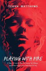 Playing with Fire: A Year of Love Letters and Poems, Set Ablaze, and Other Vulgar Lore Dedicated to You