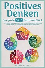 Positives Denken - Das grosse 5 in 1 Buch zum Gluck: Opferrolle ablegen Schutz vor toxischen Menschen Resilienz & innere Starke Selbstbewusstsein aufbauen Selbstliebe empfinden