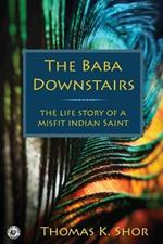 The Baba Downstairs: The Life Story of a Misfit Indian Saint