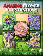 New Creations Coloring Book Series: Amazing Flower Illustrations: An adult grayscale coloring book (coloring book for grownups) featuring a variety of flower images that you can color using your favorite choice of medium, suitable for framing.