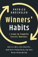 Winners' Habits: 3 Steps to Powerful Success Routines. Exercise More, Live Healthier, Work More Productively, and Have Better Relationships