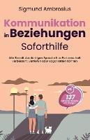 Kommunikation in Beziehungen - Soforthilfe: 137 praktische Hinweise und UEbungen. Wie Sie mit der richtigen Sprache Ihre Partnerschaft verbessern, vertiefen oder sogar retten koennen