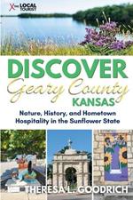 Discover Geary County, Kansas: Nature, History, and Hometown Hospitality in the Sunflower State