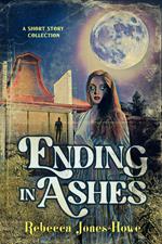 Ending in Ashes: A Short Story Collection