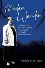 Madam Warden: A Memoir of the First Woman in Michigan to Head a Prison for Men