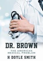 Dr. Brown: The American Medical Problem