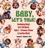 Baby, Let's Talk! Developing Baby's First 100 Words, Book 2: Book 2 - Pronouns, Names and Location Words