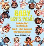 Baby, Let's Talk! Developing Baby's First 100 Words, Book 4: Book 4 - Colors, Shapes, and Other Descriptive Words