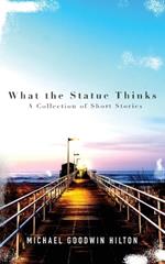 What the Statue Thinks: A Collection of Short Stories