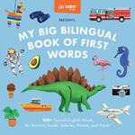 My Big Bilingual Book of First Words: 100+ English-Spanish Words for Animals, Foods, Vehicles, Planets, and More!