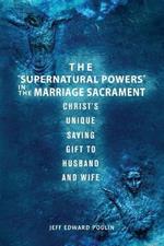 The Supernatural Powers in the Marriage Sacrament: Christ's Unique Saving Gift to Husband and Wife