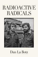 Radioactive Radicals: A Novel of Labor and the Left