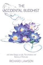 The Accidental Buddhist: And other Essays on Life, The Universe, and Nothing in Particular