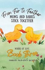 From Fur to Feather Moms and Babies Stick Together: Book Three - Words of Love