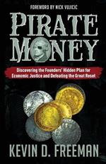 Pirate Money: Discovering the Founders' Hidden Plan for Economic Justice and Defeating the Great Reset