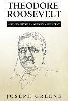 Theodore Roosevelt: A Biography of an American President