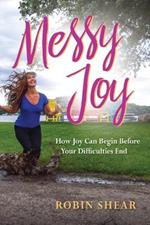 Messy Joy: How Joy Can Begin Before Your Difficulties End