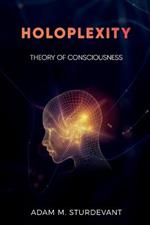 Holoplexity: Theory of Consciousness