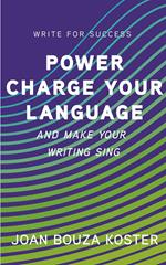 Power Charge Your Language and Make Your Writing Sing